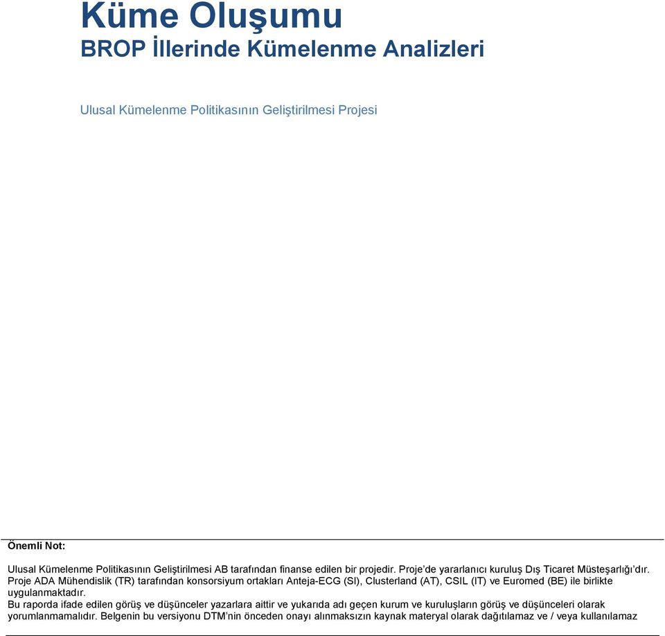 Proje ADA Mühendislik (TR) tarafından konsorsiyum ortakları Anteja-ECG (SI), Clusterland (AT), CSIL (IT) ve Euromed (BE) ile birlikte uygulanmaktadır.