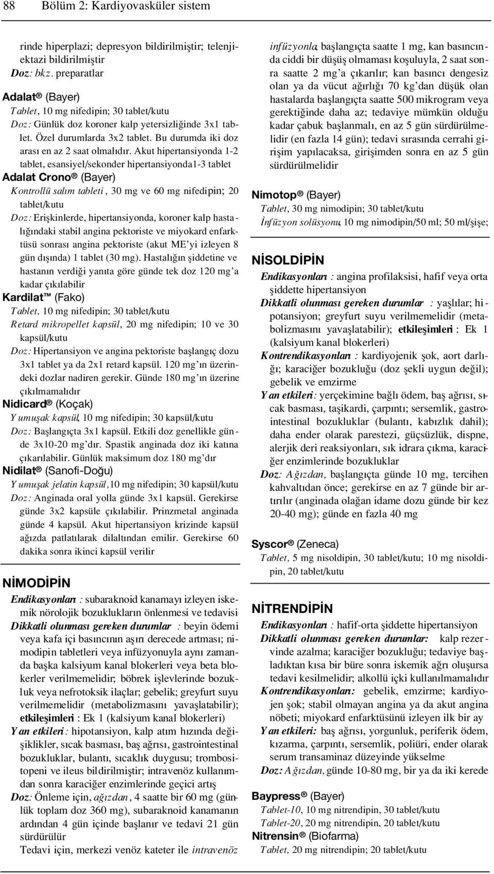 Akut hipertansiyonda 1-2 tablet, esansiyel/sekonder hipertansiyonda1-3 tablet Adalat Crono (Bayer) Kontrollü sal m tableti, 30 mg ve 60 mg nifedipin; 20 tablet/kutu Doz: Eriflkinlerde,