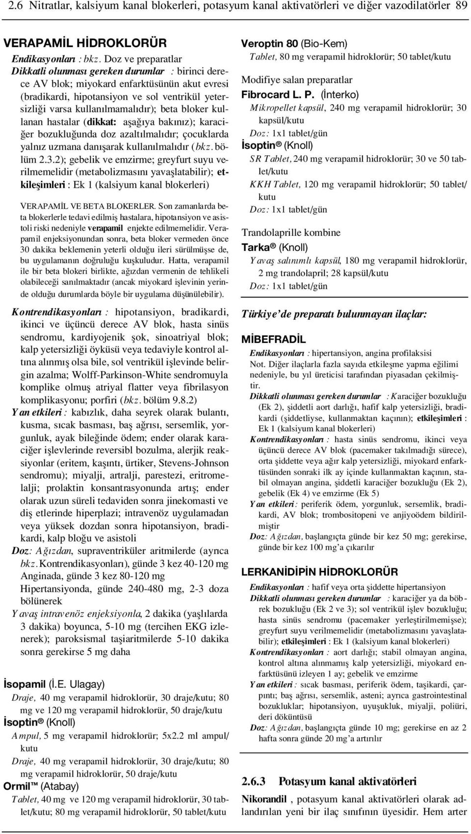 beta bloker kullanan hastalar (dikkat: afla ya bak n z); karaci- er bozuklu unda doz azalt lmal d r; çocuklarda yaln z uzmana dan flarak kullan lmal d r (bkz. bölüm 2.3.