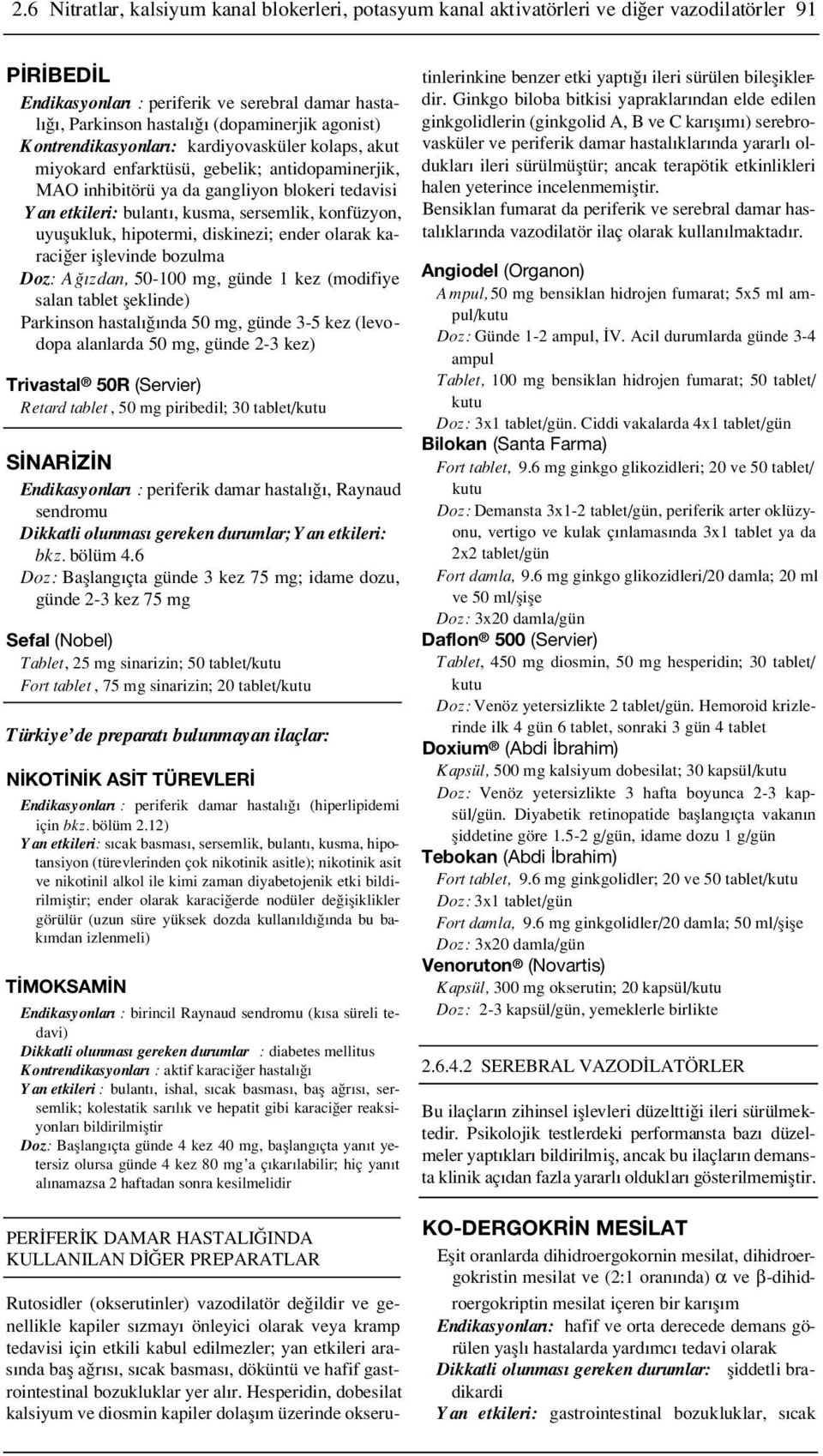 uyuflukluk, hipotermi, diskinezi; ender olarak karaci er ifllevinde bozulma Doz: A zdan, 50-100 mg, günde 1 kez (modifiye salan tablet fleklinde) Parkinson hastal nda 50 mg, günde 3-5 kez (levodopa