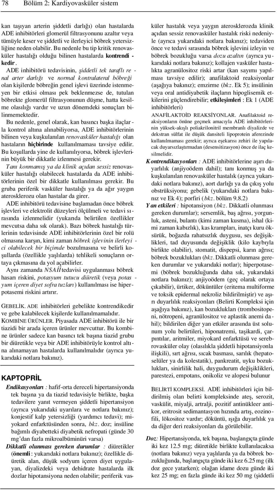 ADE inhibitörü tedavisinin, fliddetli tek tarafl re - nal arter darl ve normal kontralateral böbre i olan kiflilerde böbre in genel ifllevi üzerinde istenmeyen bir etkisi olmas pek beklenmezse de,