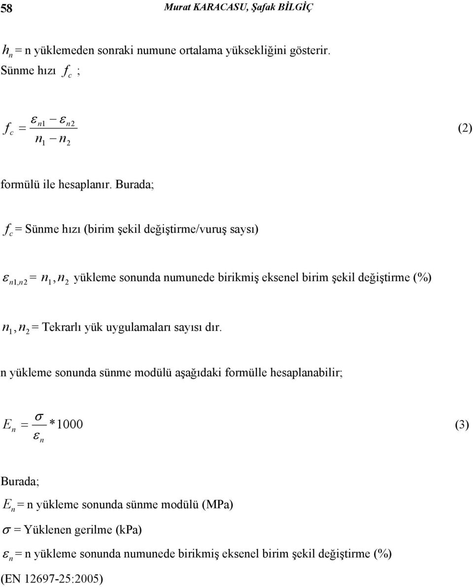 Burada; f c = Sünme hızı (birim şekil değiştirme/vuruş saysı) ε = n, n 1 2 yükleme sonunda numunede birikmiş eksenel birim şekil değiştirme (%) n1, n2 n, n