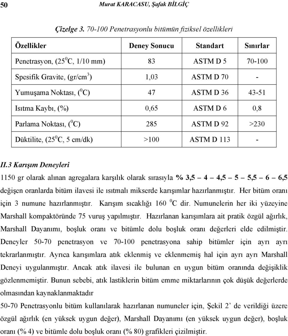 Noktası, ( 0 C) 47 ASTM D 36 43-51 Isıtma Kaybı, (%) 0,65 ASTM D 6 0,8 Parlama Noktası, ( 0 C) 285 ASTM D 92 >230 Düktilite, (25 0 C, 5 cm/dk) >100 ASTM D 113 - II.