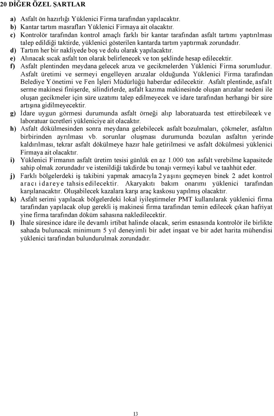 d) Tartım her bir nakliyede boş ve dolu olarak yapılacaktır. e) Alınacak sıcak asfalt ton olarak belirlenecek ve ton şeklinde hesap edilecektir.