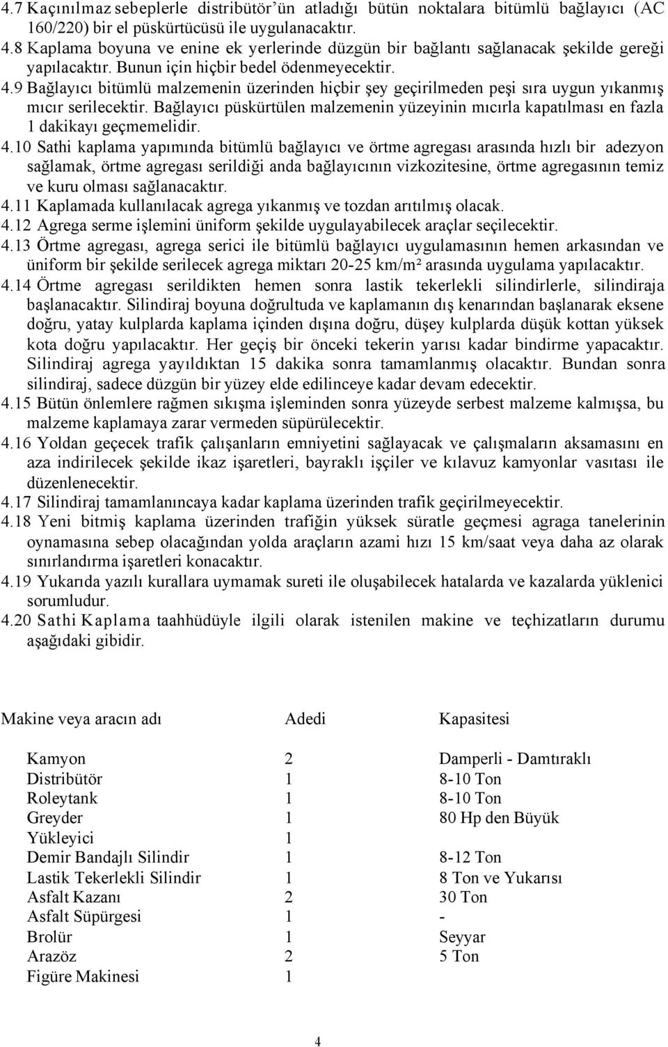 9 Bağlayıcı bitümlü malzemenin üzerinden hiçbir şey geçirilmeden peşi sıra uygun yıkanmış mıcır serilecektir.