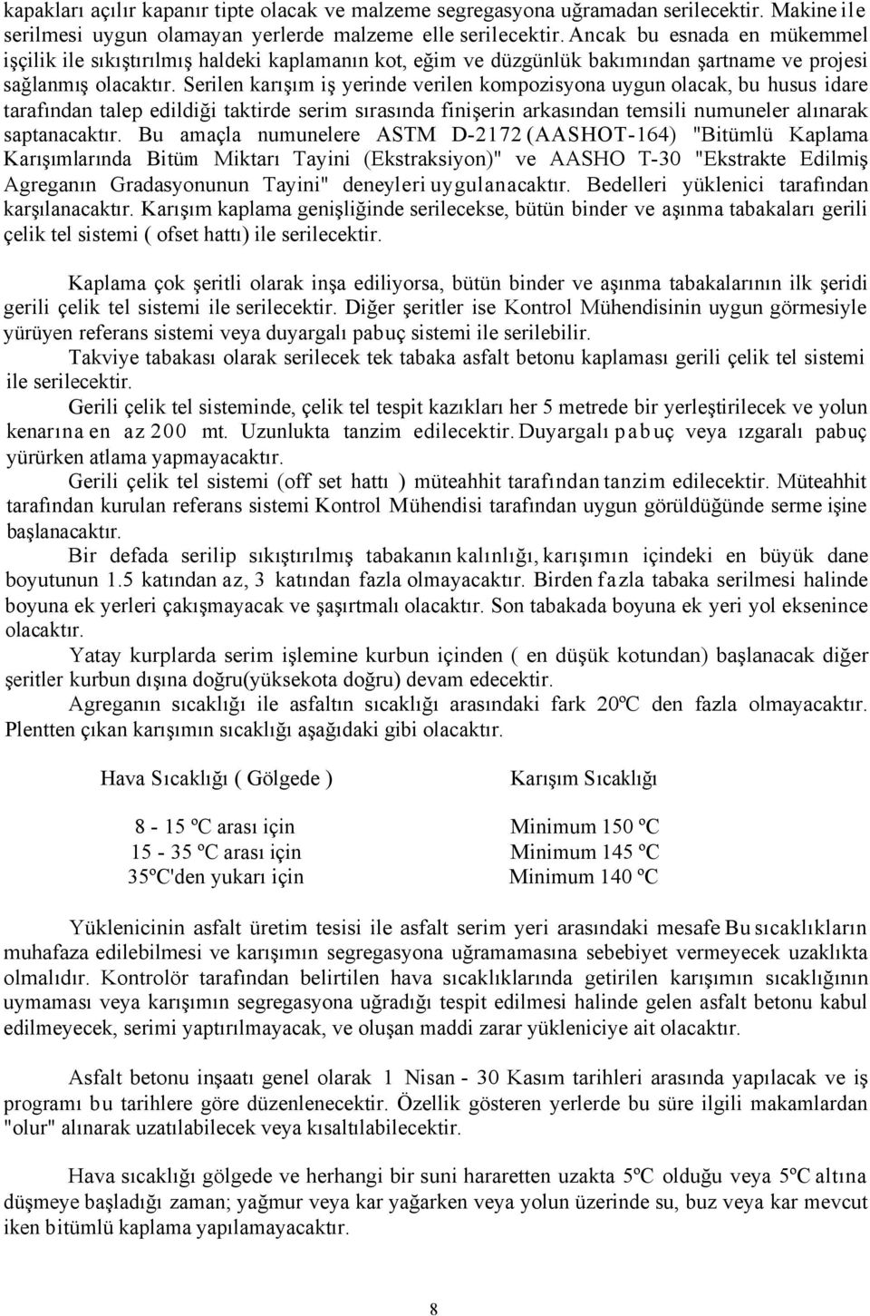 Serilen karışım iş yerinde verilen kompozisyona uygun olacak, bu husus idare tarafından talep edildiği taktirde serim sırasında finişerin arkasından temsili numuneler alınarak saptanacaktır.