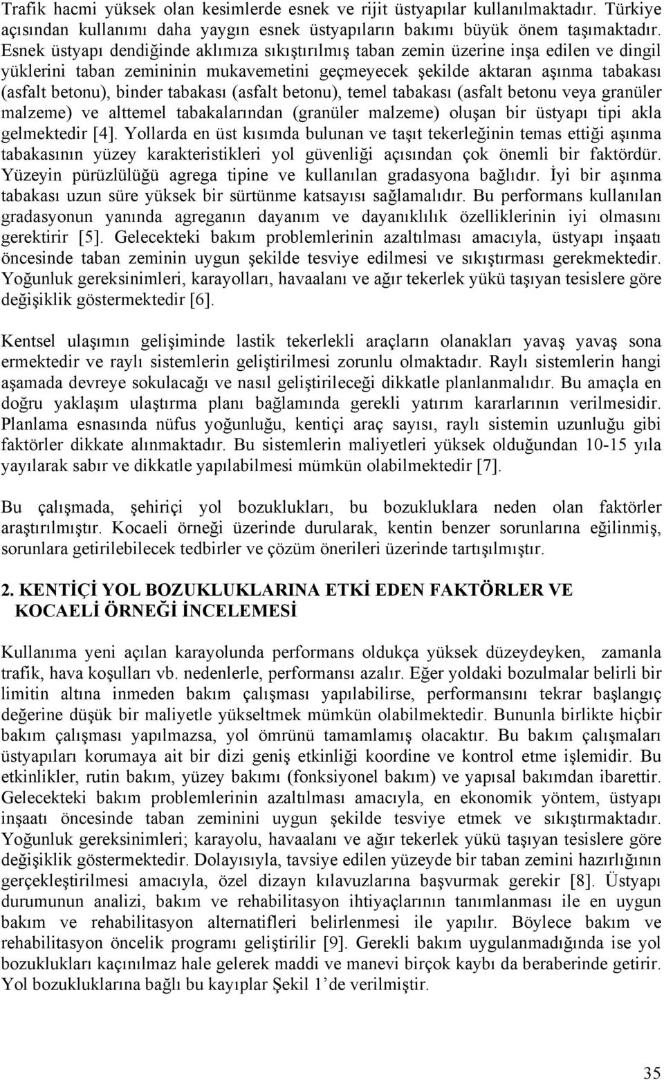 tabakası (asfalt betonu), temel tabakası (asfalt betonu veya granüler malzeme) ve alttemel tabakalarından (granüler malzeme) oluşan bir üstyapı tipi akla gelmektedir [4].