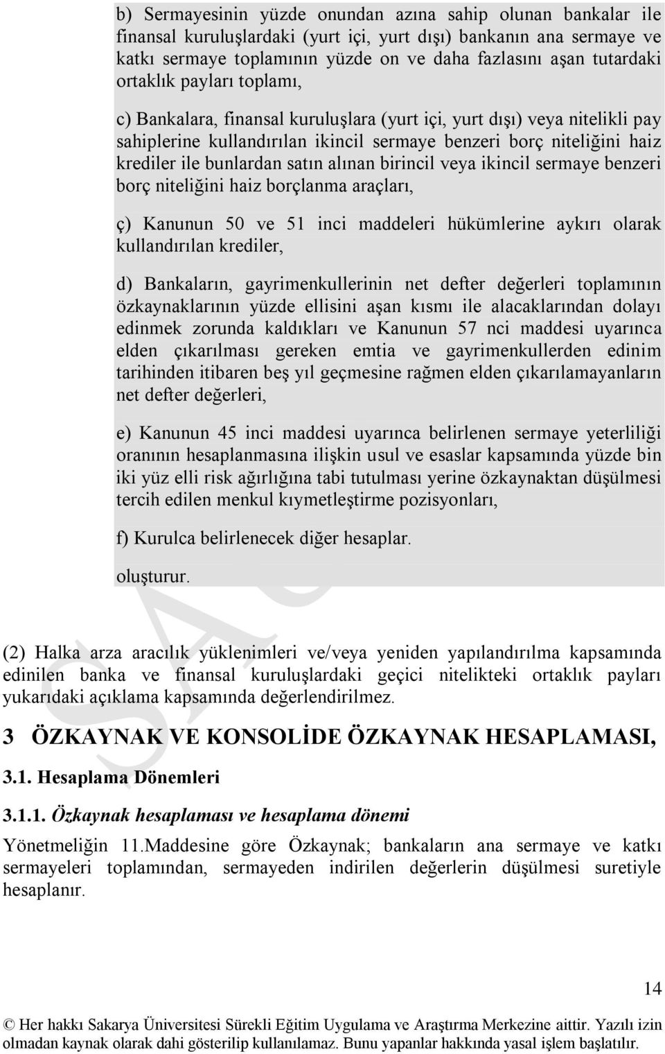 satın alınan birincil veya ikincil sermaye benzeri borç niteliğini haiz borçlanma araçları, ç) Kanunun 50 ve 51 inci maddeleri hükümlerine aykırı olarak kullandırılan krediler, d) Bankaların,