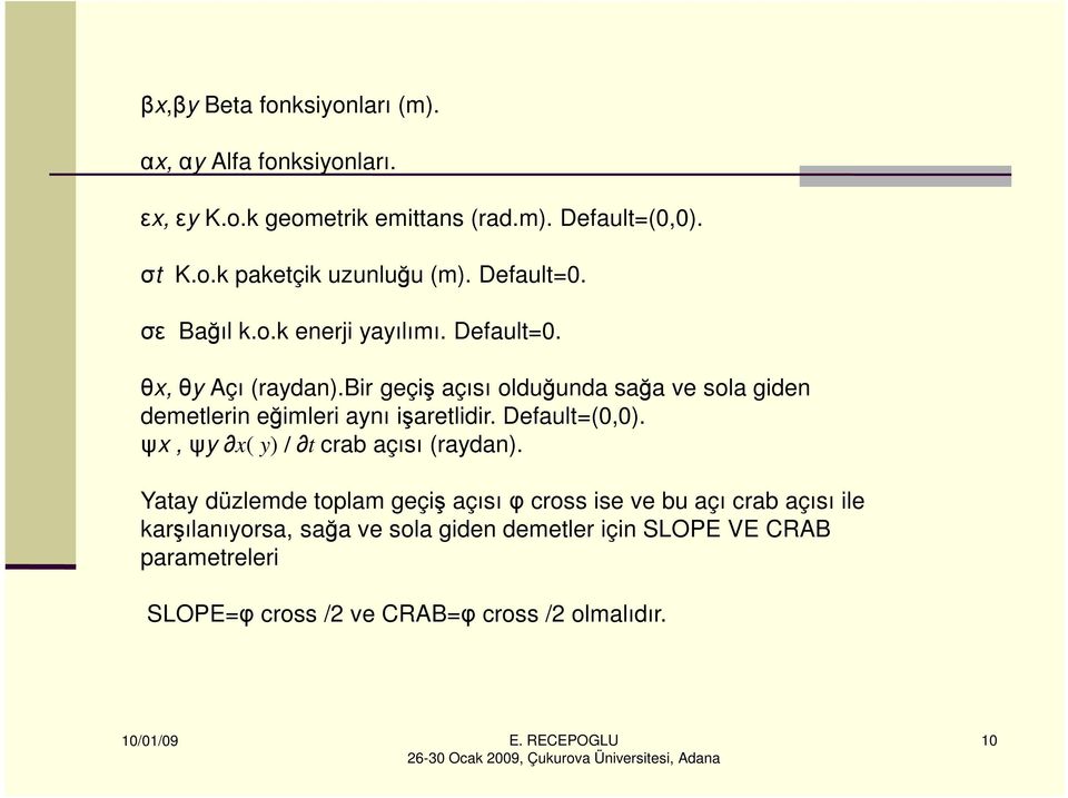 bir geçiş açısı olduğunda sağa ve sola giden demetlerin eğimleri aynı işaretlidir. Default=(0,0). ψx, ψy x( y) / t crab açısı (raydan).