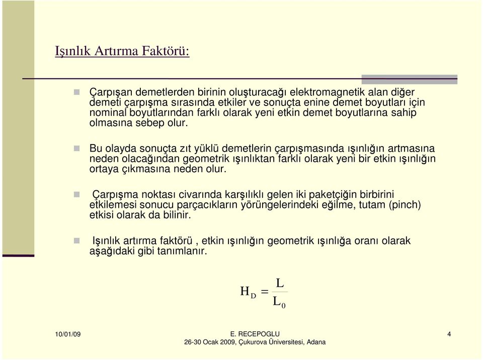 Bu olayda sonuçta zıt yüklü demetlerin çarpışmasında ışınlığın artmasına neden olacağından geometrik ışınlıktan farklı olarak yeni bir etkin ışınlığın ortaya çıkmasına neden olur.