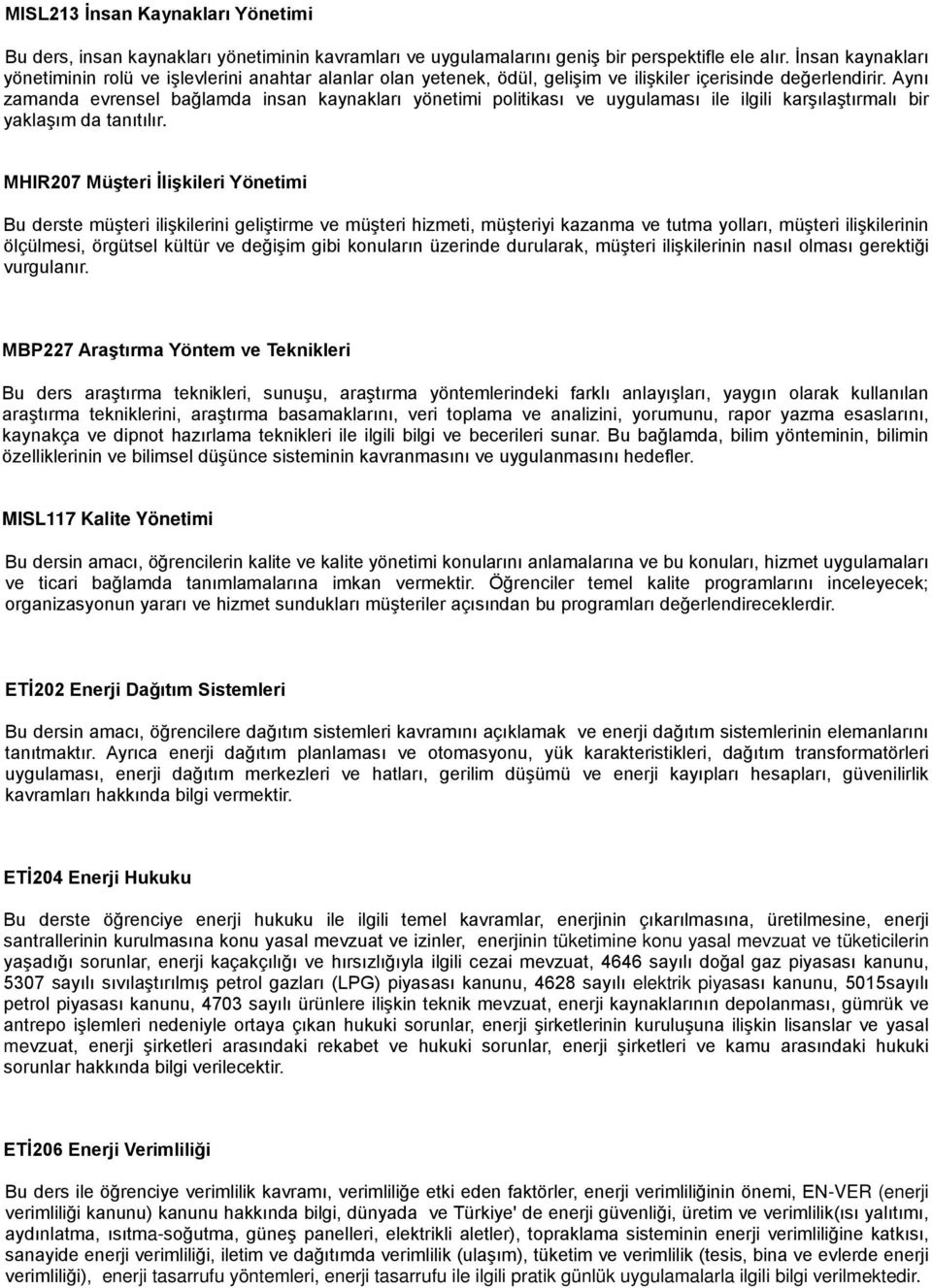 Aynı zamanda evrensel bağlamda insan kaynakları yönetimi politikası ve uygulaması ile ilgili karşılaştırmalı bir yaklaşım da tanıtılır.