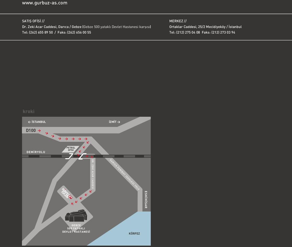 Faks: (262) 656 00 55 MERKEZ // Ortaklar Caddesi, 25/2 Mecidiyeköy / stanbul Tel: (212) 275 04 08