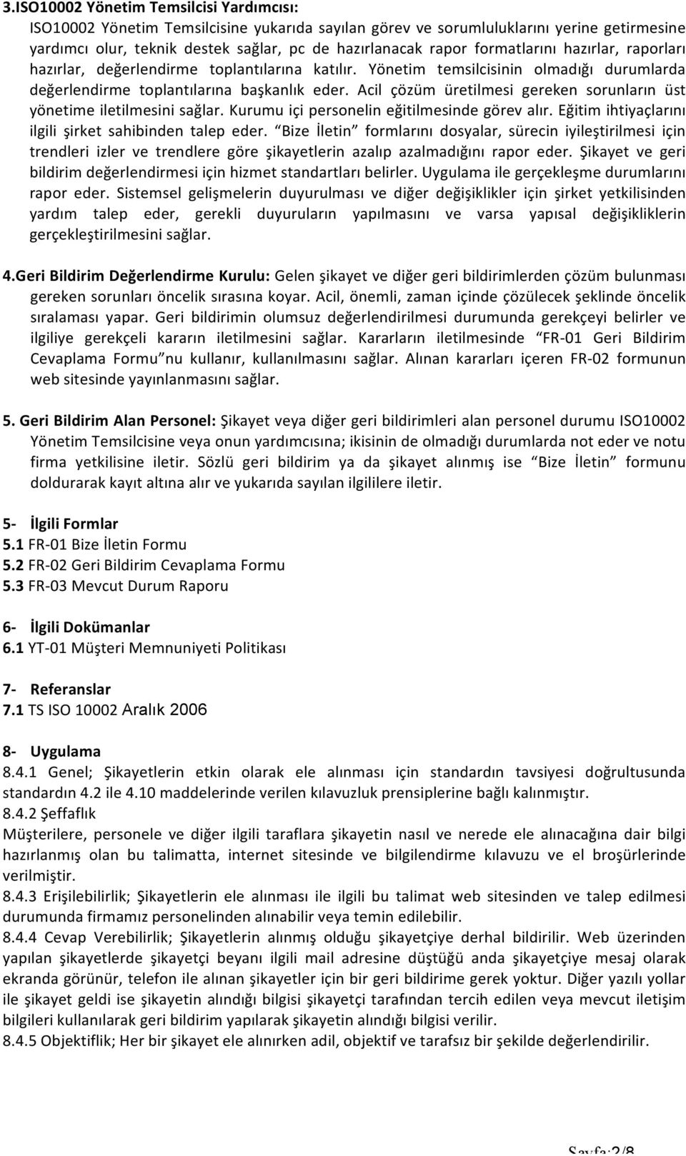 Acil çözüm üretilmesi gereken sorunların üst yönetime iletilmesini sağlar. Kurumu içi personelin eğitilmesinde görev alır. Eğitim ihtiyaçlarını ilgili şirket sahibinden talep eder.