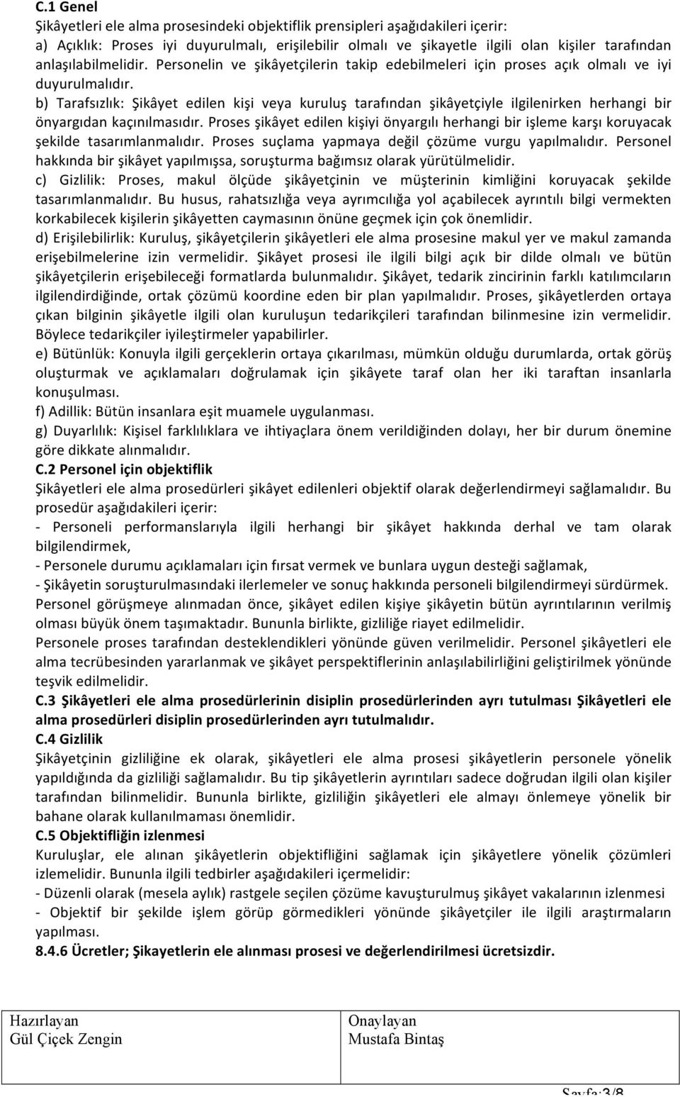 b) Tarafsızlık: Şikâyet edilen kişi veya kuruluş tarafından şikâyetçiyle ilgilenirken herhangi bir önyargıdan kaçınılmasıdır.