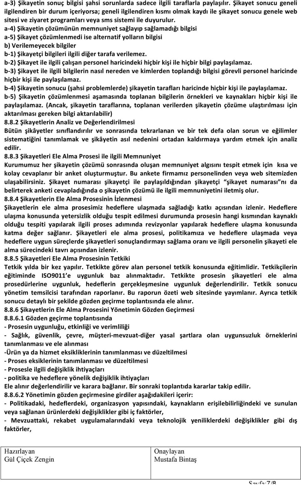 a- 4) Şikayetin çözümünün memnuniyet sağlayıp sağlamadığı bilgisi a- 5) Şikayet çözümlenmedi ise alternatif yolların bilgisi b) Verilemeyecek bilgiler b- 1) Şikayetçi bilgileri ilgili diğer tarafa