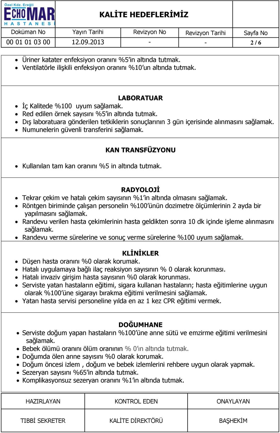 Dış laboratuara gönderilen tetkiklerin sonuçlarının 3 gün içerisinde alınmasını Numunelerin güvenli transferini KAN TRANSFÜZYONU Kullanılan tam kan oranını %5 in altında tutmak.