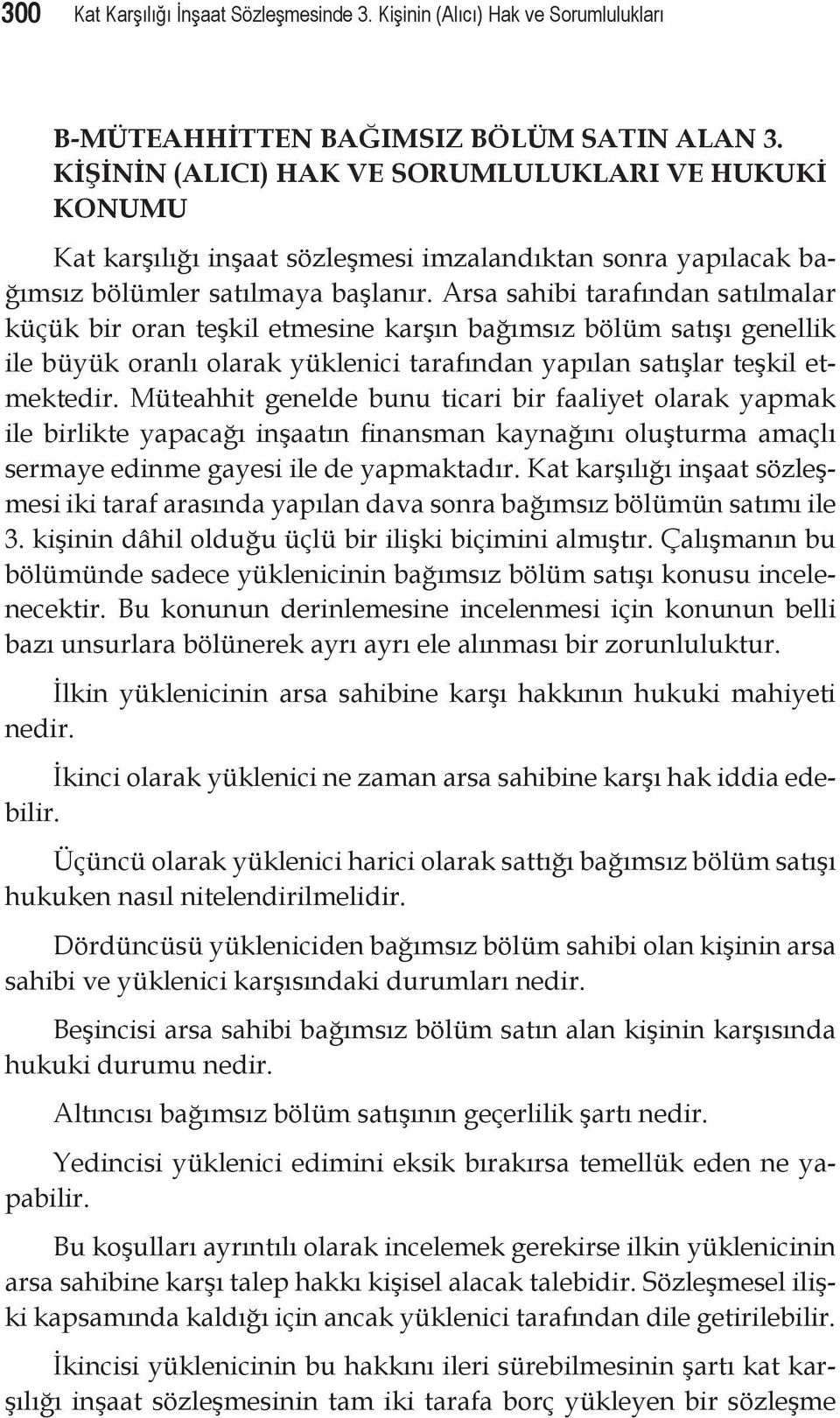 Arsa sahibi tarafından satılmalar küçük bir oran teşkil etmesine karşın bağımsız bölüm satışı genellik ile büyük oranlı olarak yüklenici tarafından yapılan satışlar teşkil etmektedir.