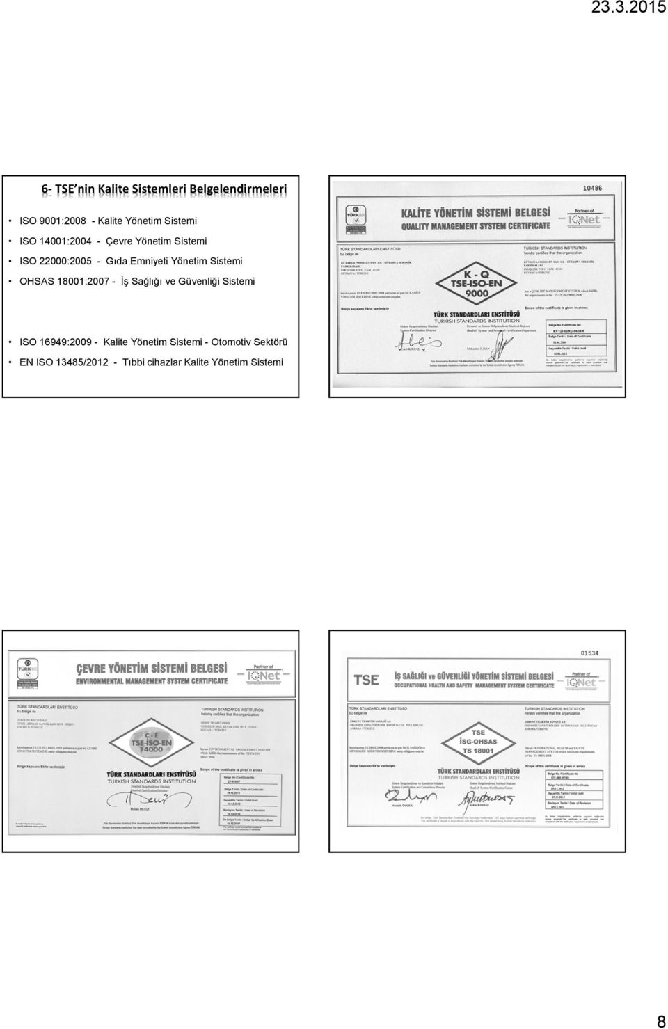 OHSAS 18001:2007 - İş Sağlığı ve Güvenliği Sistemi ISO 16949:2009 - Kalite Yönetim