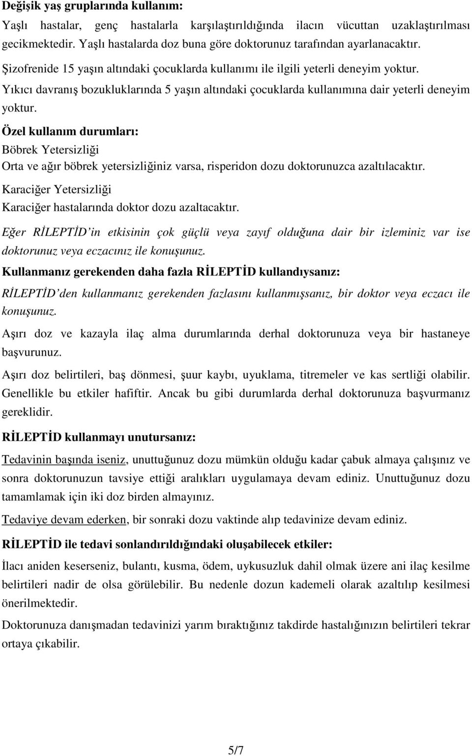 Yıkıcı davranış bozukluklarında 5 yaşın altındaki çocuklarda kullanımına dair yeterli deneyim yoktur.