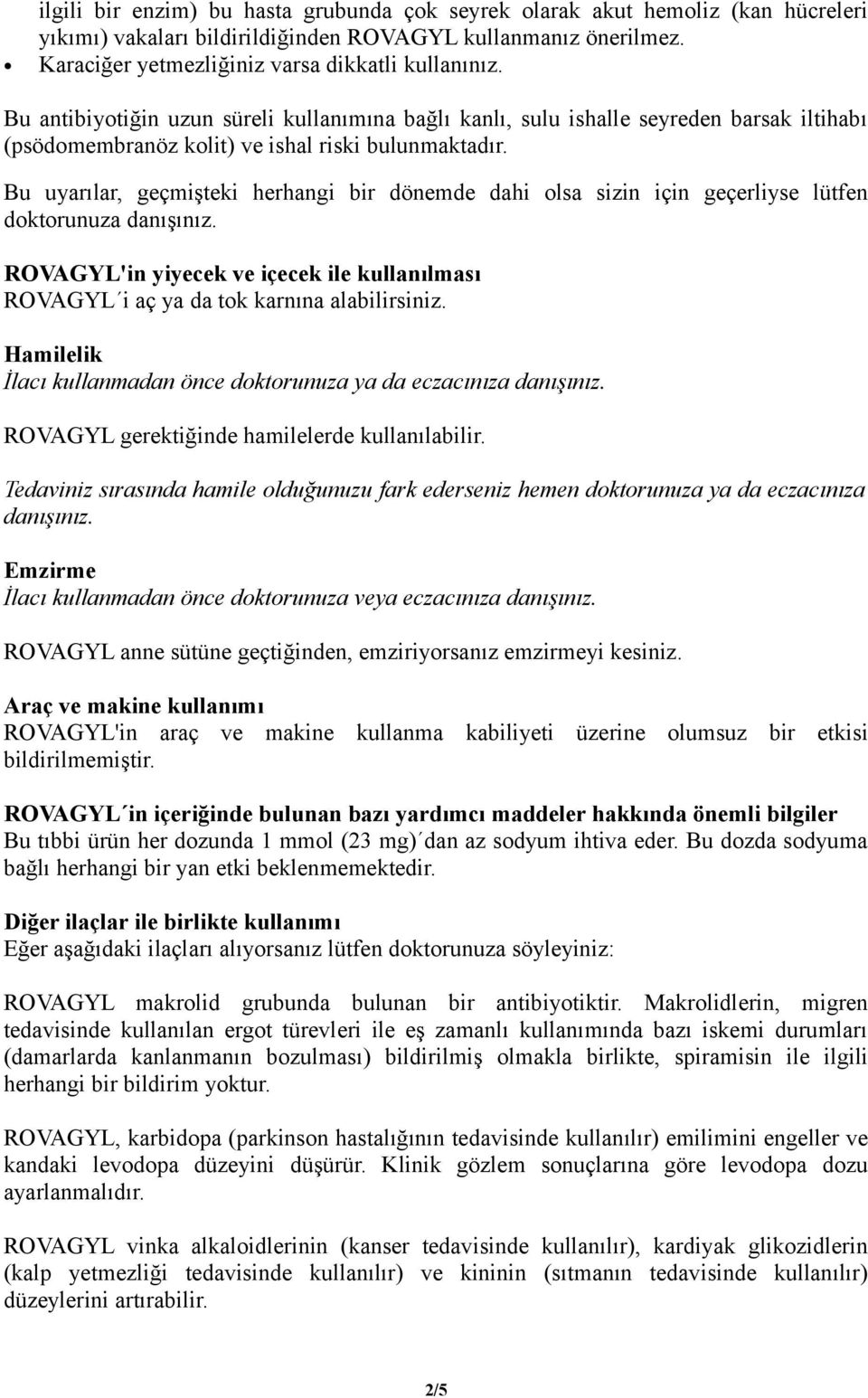 Bu uyarılar, geçmişteki herhangi bir dönemde dahi olsa sizin için geçerliyse lütfen doktorunuza danışınız. ROVAGYL'in yiyecek ve içecek ile kullanılması ROVAGYL i aç ya da tok karnına alabilirsiniz.