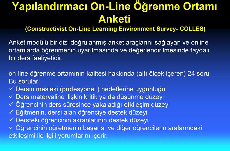 on-line öğrenme ortamının kalitesi hakkında (altı ölçek içeren) 24 soru Bu sorular; Dersin mesleki (profesyonel ) hedeflerine uygunluğu Ders materyaline ilişkin kritik ya da