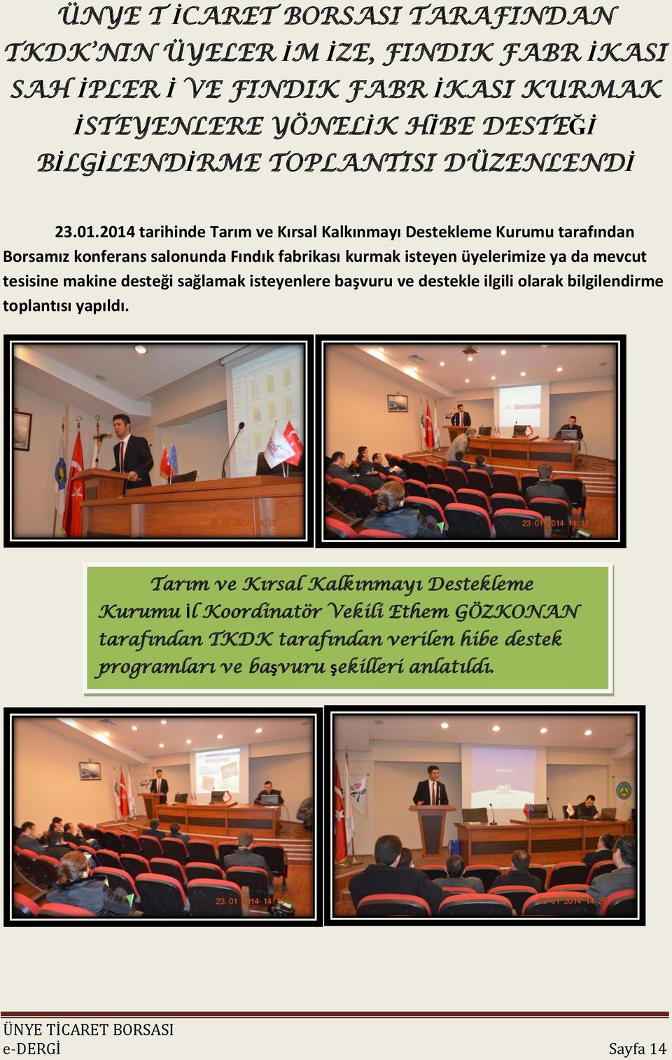 2014 tarihinde Tarım ve Kırsal Kalkınmayı Destekleme Kurumu tarafından Borsamız konferans salonunda Fındık fabrikası kurmak isteyen üyelerimize ya da mevcut