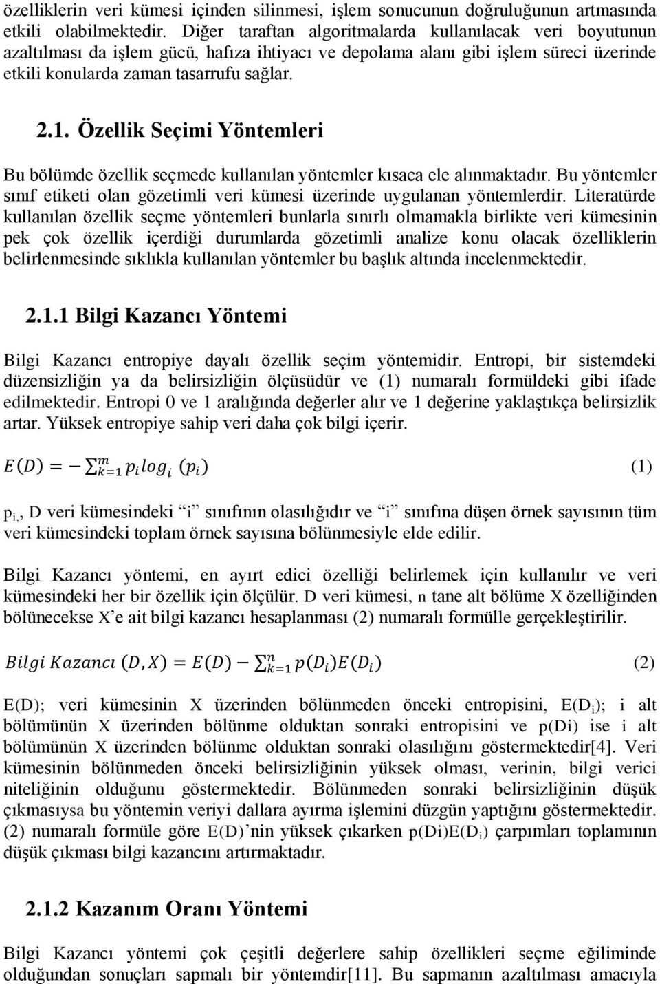 Özellik Seçimi Yöntemleri Bu bölümde özellik seçmede kullanılan yöntemler kısaca ele alınmaktadır. Bu yöntemler sınıf etiketi olan gözetimli veri kümesi üzerinde uygulanan yöntemlerdir.