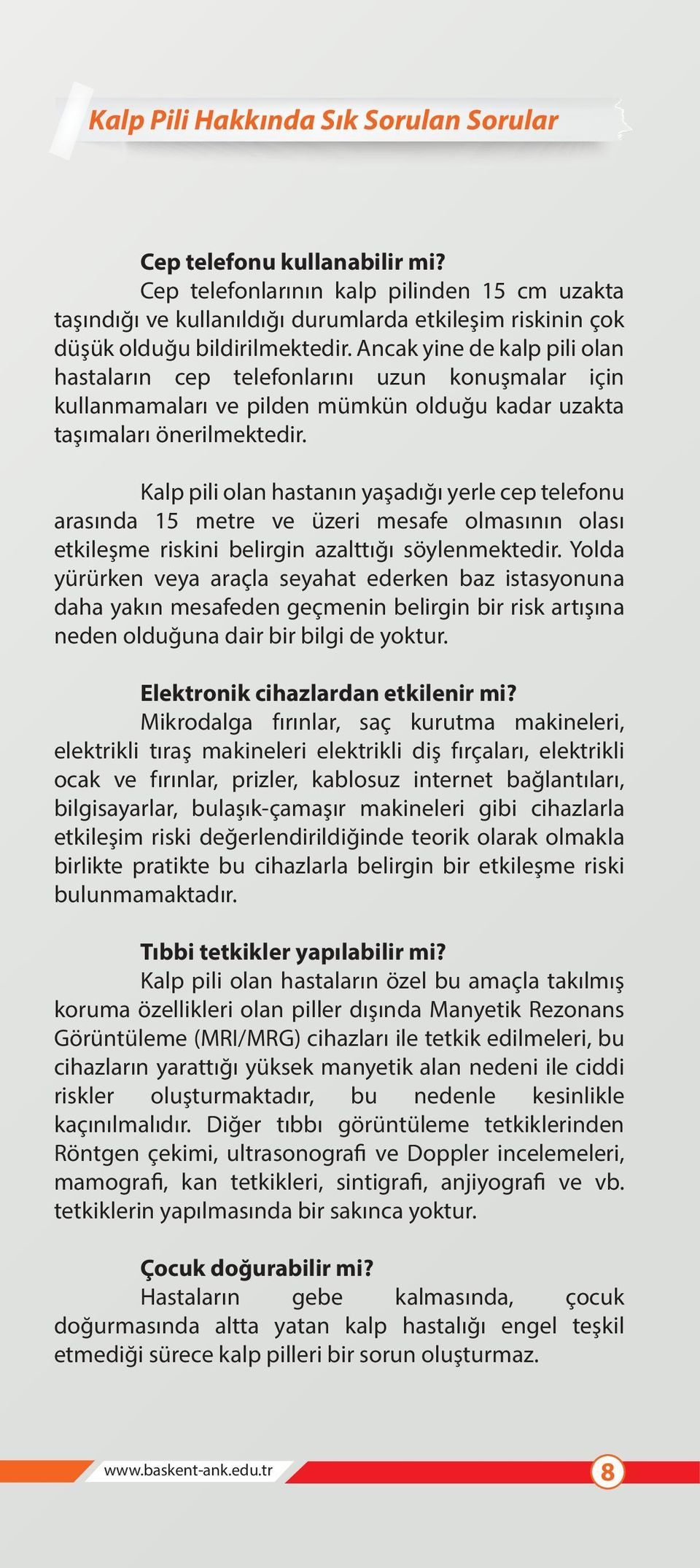 Ancak yine de kalp pili olan hastaların cep telefonlarını uzun konuşmalar için kullanmamaları ve pilden mümkün olduğu kadar uzakta taşımaları önerilmektedir.