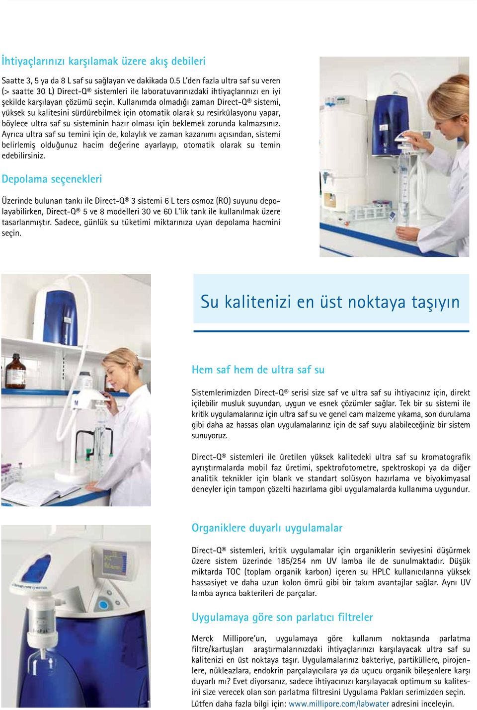 Kullanımda olmadığı zaman Direct-Q sistemi, yüksek su kalitesini sürdürebilmek için otomatik olarak su resirkülasyonu yapar, böylece ultra saf su sisteminin hazır olması için beklemek zorunda