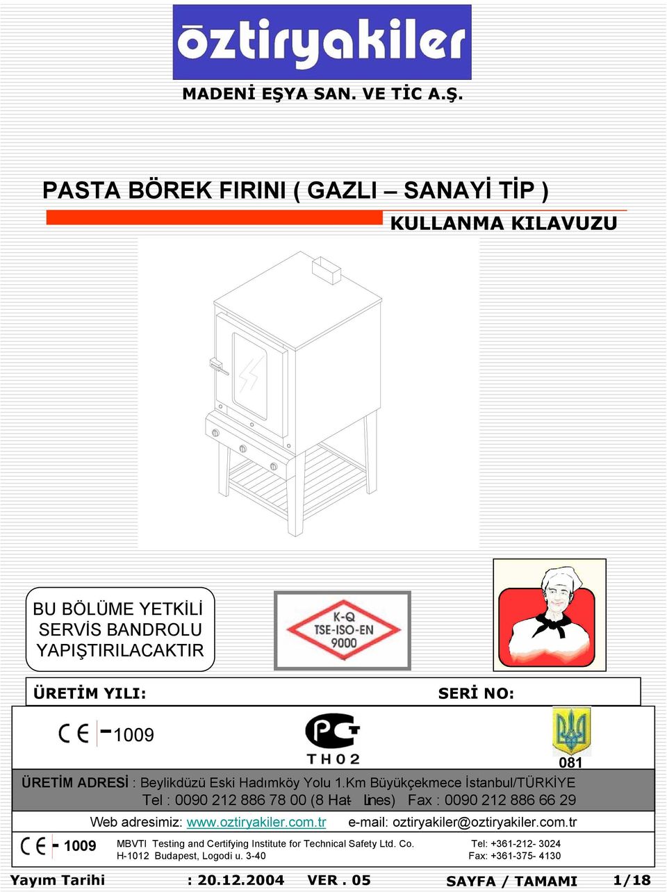 PASTA BÖREK FIRINI ( GAZLI SANAYİ TİP ) KULLANMA KILAVUZU BU BÖLÜME YETKİLİ SERVİS BANDROLU YAPIŞTIRILACAKTIR ÜRETİM YILI: SERİ NO: 1009 081 ÜRETİM