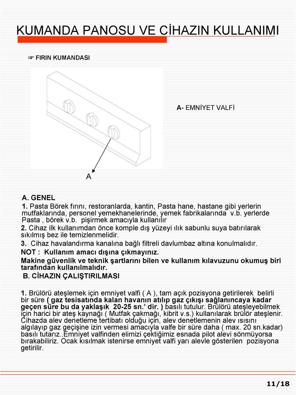 Cihaz ilk kullanımdan önce komple dış yüzeyi ılık sabunlu suya batırılarak sıkılmış bez ile temizlenmelidir. 3. Cihaz havalandırma kanalına bağlı filtreli davlumbaz altına konulmalıdır.