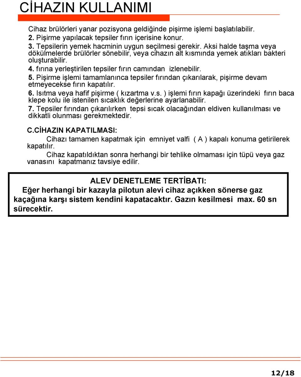 Pişirme işlemi tamamlanınca tepsiler fırından çıkarılarak, pişirme devam etmeyecekse fırın kapatılır. 6. Isıtma veya hafif pişirme ( kızartma v.s. ) işlemi fırın kapağı üzerindeki fırın baca klepe kolu ile istenilen sıcaklık değerlerine ayarlanabilir.