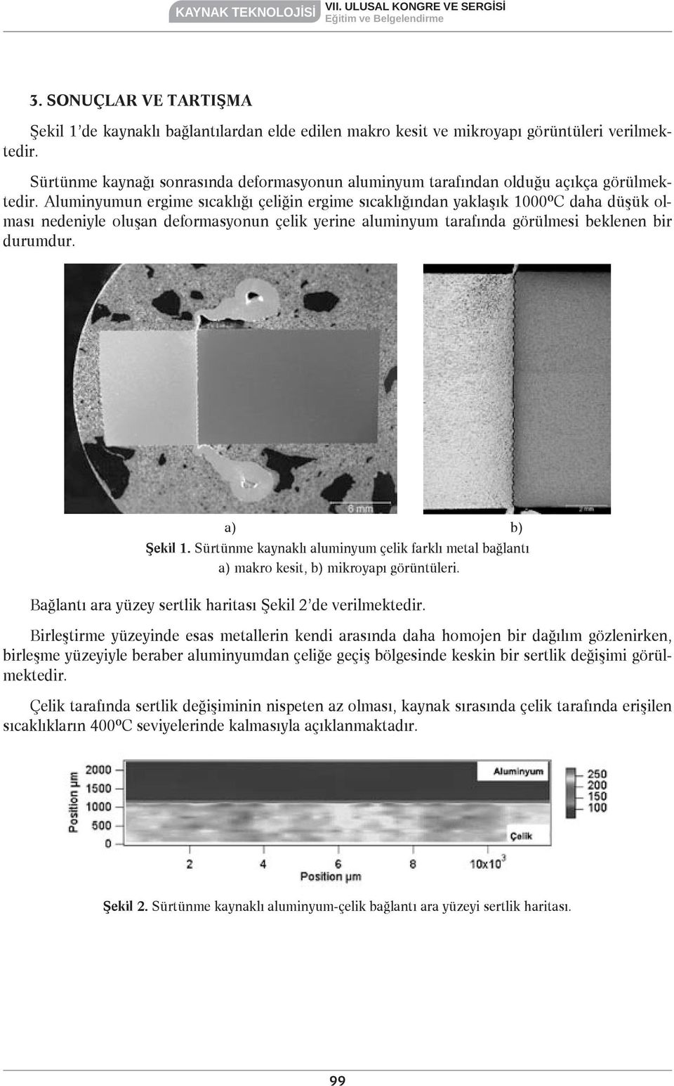 Aluminyumun ergime sıcaklığı çeliğin ergime sıcaklığından yaklaşık 1000ºC daha düşük olması nedeniyle oluşan deformasyonun çelik yerine aluminyum tarafında görülmesi beklenen bir durumdur.