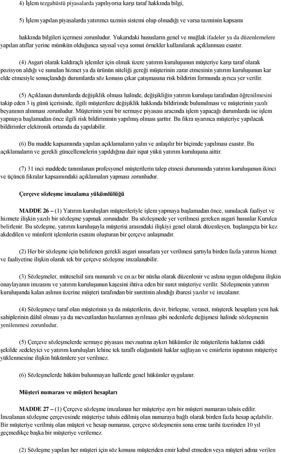 (4) Asgari olarak kaldıraçlı işlemler için olmak üzere yatırım kuruluşunun müşteriye karşı taraf olarak pozisyon aldığı ve sunulan hizmet ya da ürünün niteliği gereği müşterinin zarar etmesinin