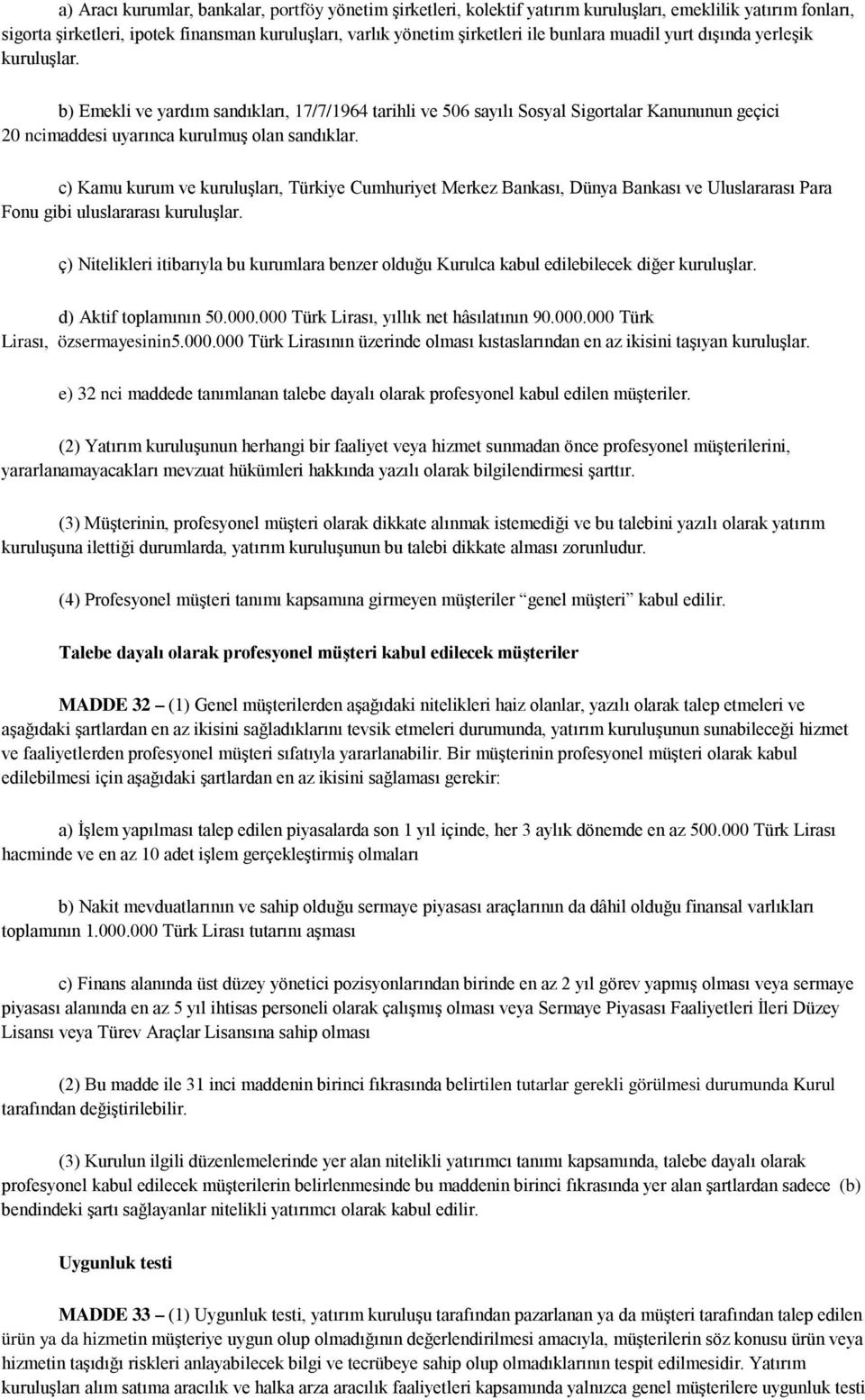 c) Kamu kurum ve kuruluşları, Türkiye Cumhuriyet Merkez Bankası, Dünya Bankası ve Uluslararası Para Fonu gibi uluslararası kuruluşlar.