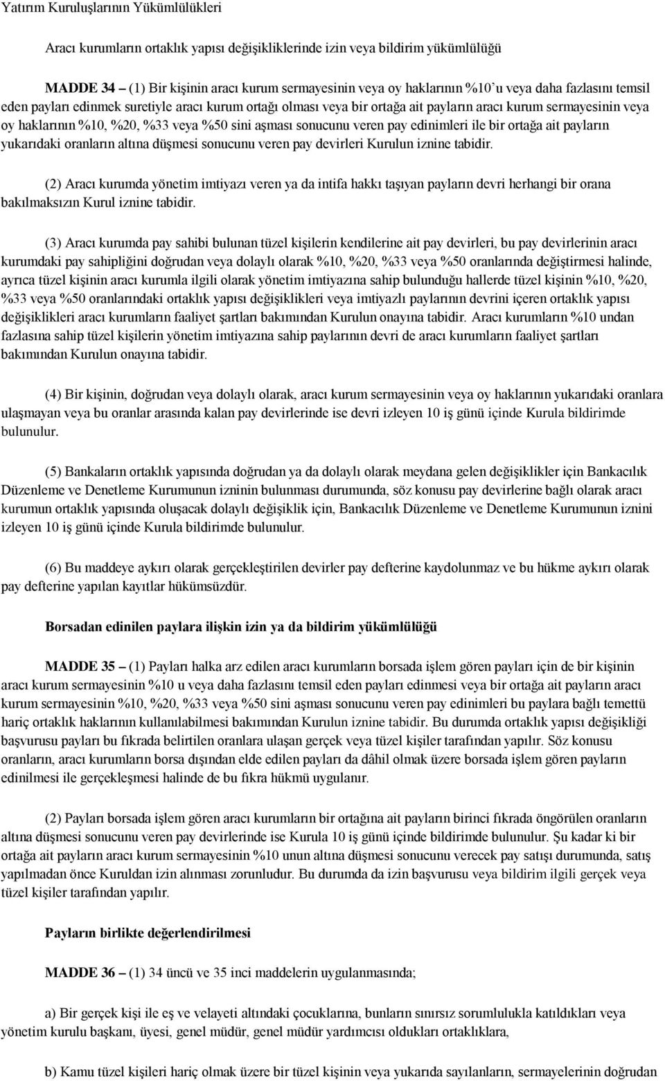 veren pay edinimleri ile bir ortağa ait payların yukarıdaki oranların altına düşmesi sonucunu veren pay devirleri Kurulun iznine tabidir.