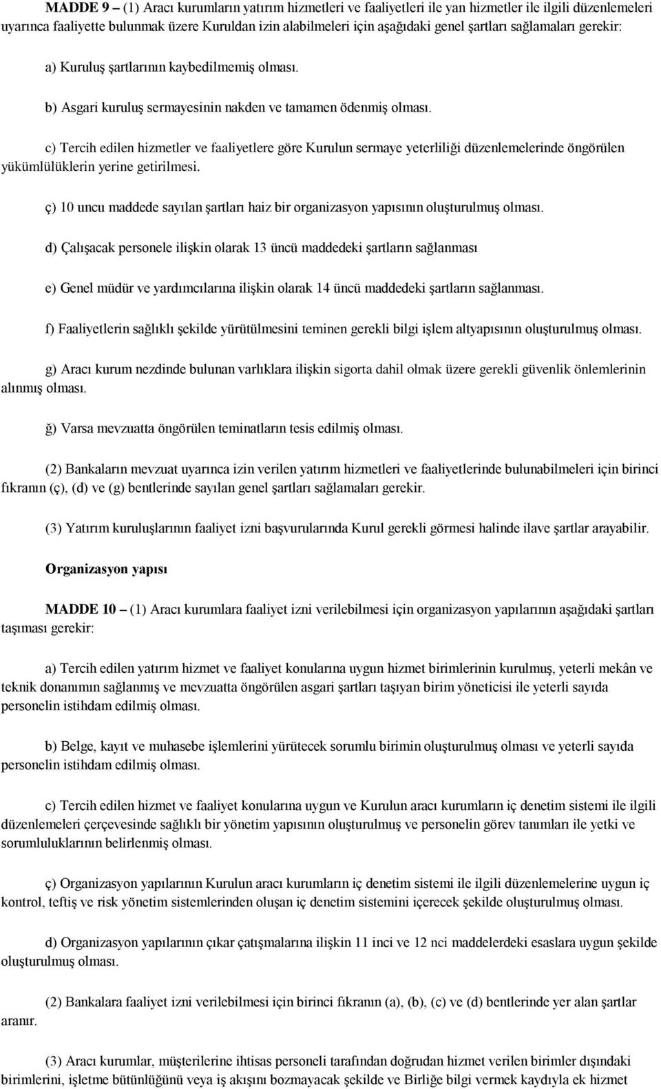 c) Tercih edilen hizmetler ve faaliyetlere göre Kurulun sermaye yeterliliği düzenlemelerinde öngörülen yükümlülüklerin yerine getirilmesi.