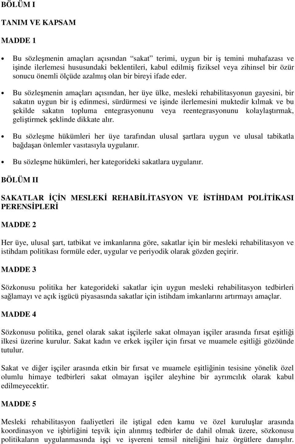 Bu sözleşmenin amaçları açısından, her üye ülke, mesleki rehabilitasyonun gayesini, bir sakatın uygun bir iş edinmesi, sürdürmesi ve işinde ilerlemesini muktedir kılmak ve bu şekilde sakatın topluma