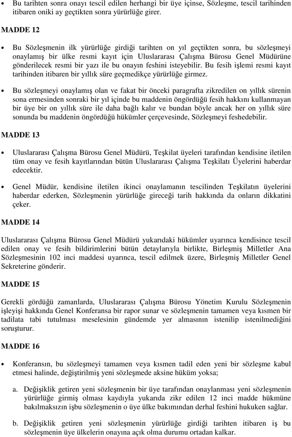 ile bu onayın feshini isteyebilir. Bu fesih işlemi resmi kayıt tarihinden itibaren bir yıllık süre geçmedikçe yürürlüğe girmez.