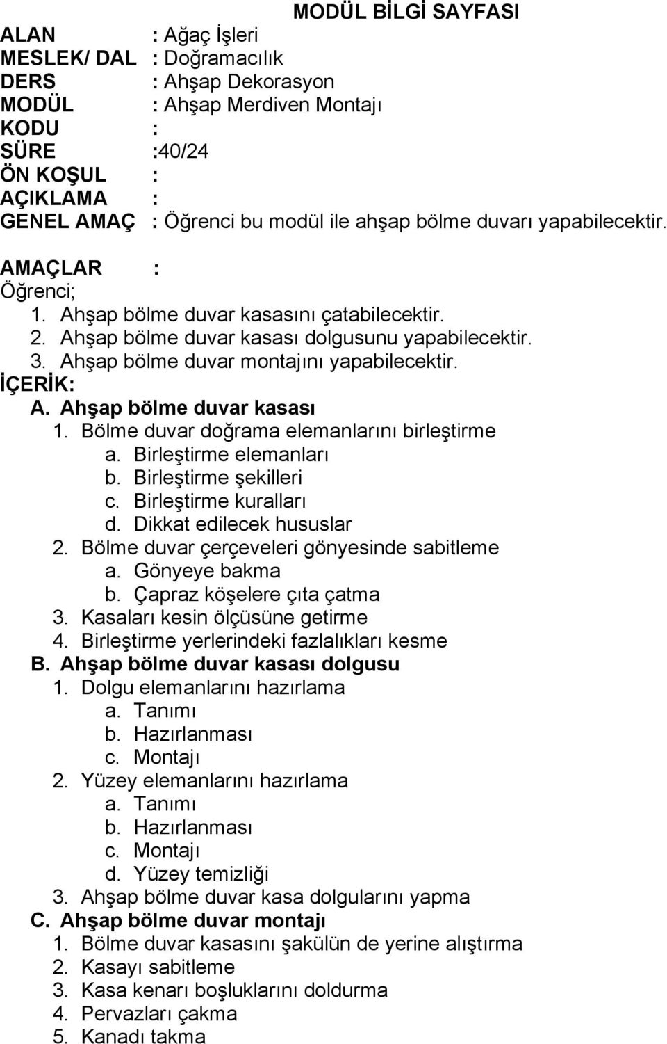 Bölme duvar doğrama elemanlarını birleştirme 2. Bölme duvar çerçeveleri gönyesinde sabitleme B. Ahşap bölme duvar kasası dolgusu 1. Dolgu elemanlarını hazırlama 2.