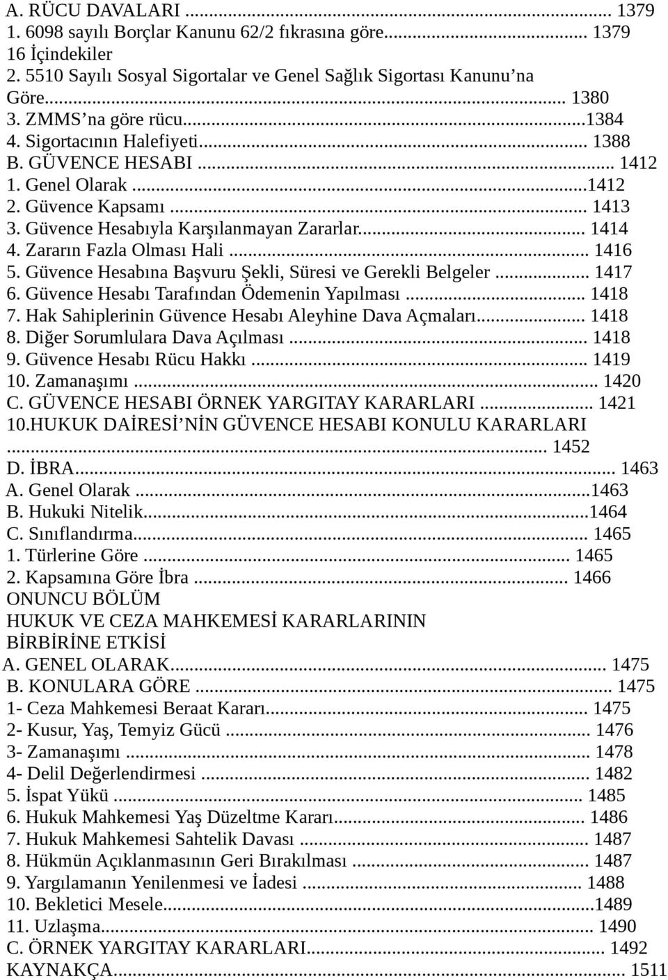 Zararın Fazla Olması Hali... 1416 5. Güvence Hesabına Başvuru Şekli, Süresi ve Gerekli Belgeler... 1417 6. Güvence Hesabı Tarafından Ödemenin Yapılması... 1418 7.