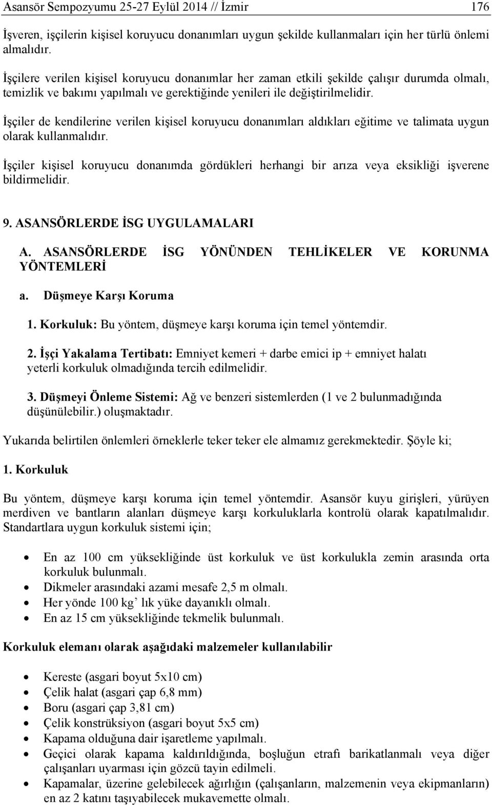 İşçiler de kendilerine verilen kişisel koruyucu donanımları aldıkları eğitime ve talimata uygun olarak kullanmalıdır.