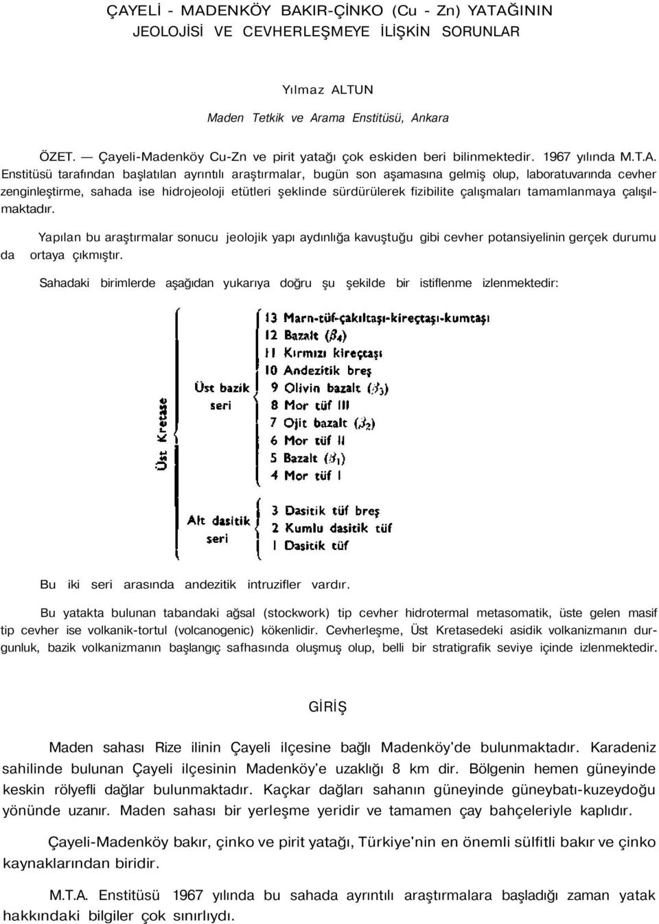 Enstitüsü tarafından başlatılan ayrıntılı araştırmalar, bugün son aşamasına gelmiş olup, laboratuvarında cevher zenginleştirme, sahada ise hidrojeoloji etütleri şeklinde sürdürülerek fizibilite