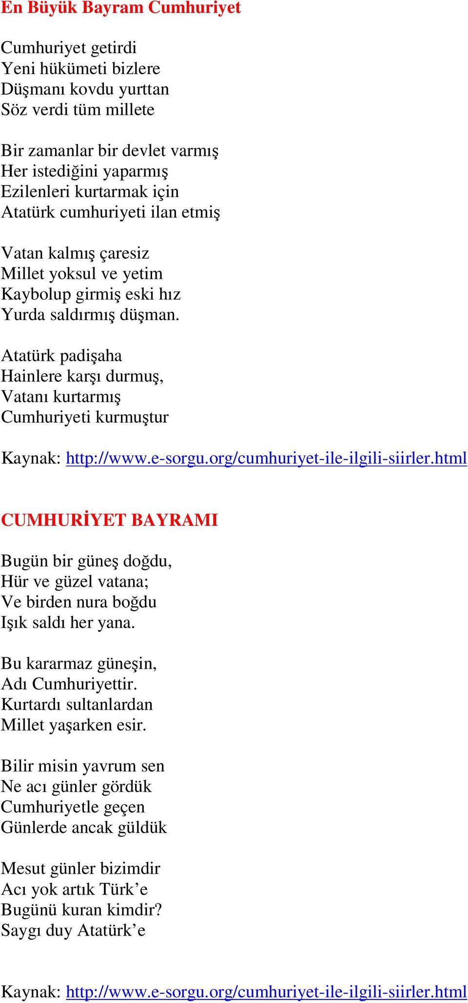 Atatürk padişaha Hainlere karşı durmuş, Vatanı kurtarmış Cumhuriyeti kurmuştur CUMHURİYET BAYRAMI Bugün bir güneş doğdu, Hür ve güzel vatana; Ve birden nura boğdu Işık saldı her yana.