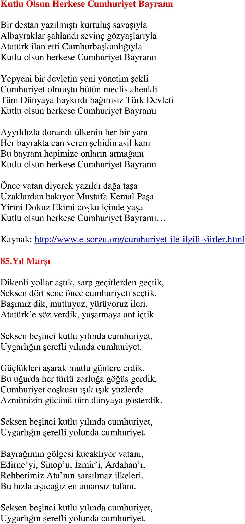 yanı Her bayrakta can veren şehidin asil kanı Bu bayram hepimize onların armağanı Kutlu olsun herkese Cumhuriyet Bayramı Önce vatan diyerek yazıldı dağa taşa Uzaklardan bakıyor Mustafa Kemal Paşa