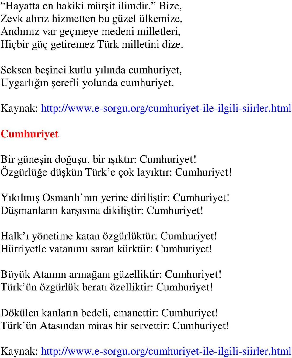 Özgürlüğe düşkün Türk e çok layıktır: Cumhuriyet! Yıkılmış Osmanlı nın yerine diriliştir: Cumhuriyet! Düşmanların karşısına dikiliştir: Cumhuriyet!