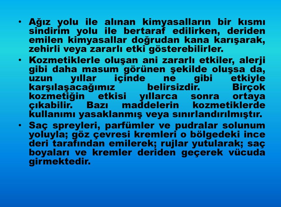 Kozmetiklerle oluşan ani zararlı etkiler, alerji gibi daha masum görünen şekilde oluşsa da, uzun yıllar içinde ne gibi etkiyle karşılaşacağımız belirsizdir.