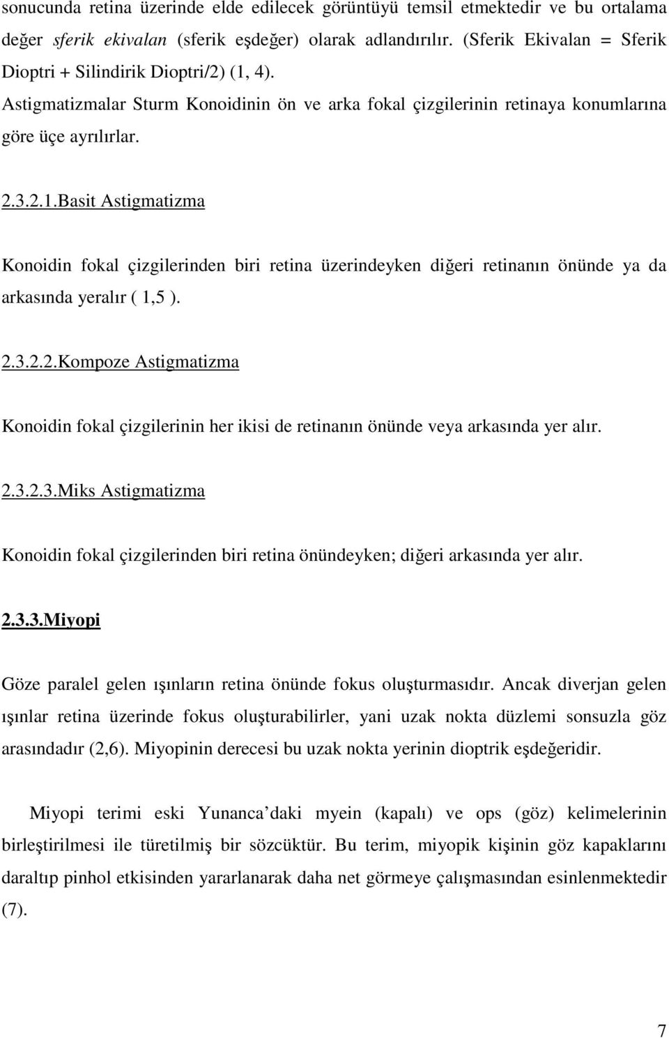 2.3.2.2.Kompoze Astigmatizma Konoidin fokal çizgilerinin her ikisi de retinanın önünde veya arkasında yer alır. 2.3.2.3.Miks Astigmatizma Konoidin fokal çizgilerinden biri retina önündeyken; diğeri arkasında yer alır.