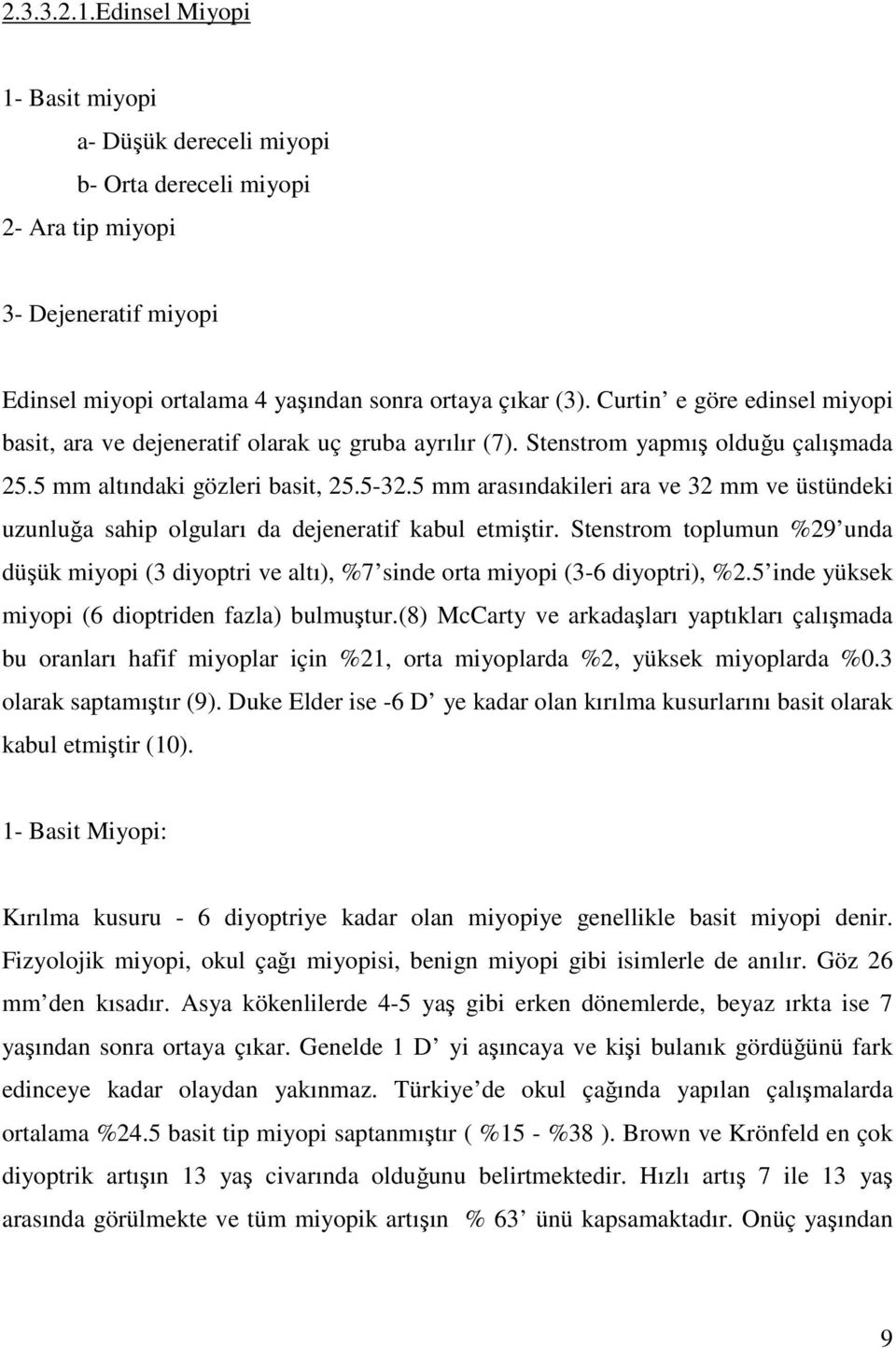 5 mm arasındakileri ara ve 32 mm ve üstündeki uzunluğa sahip olguları da dejeneratif kabul etmiştir.