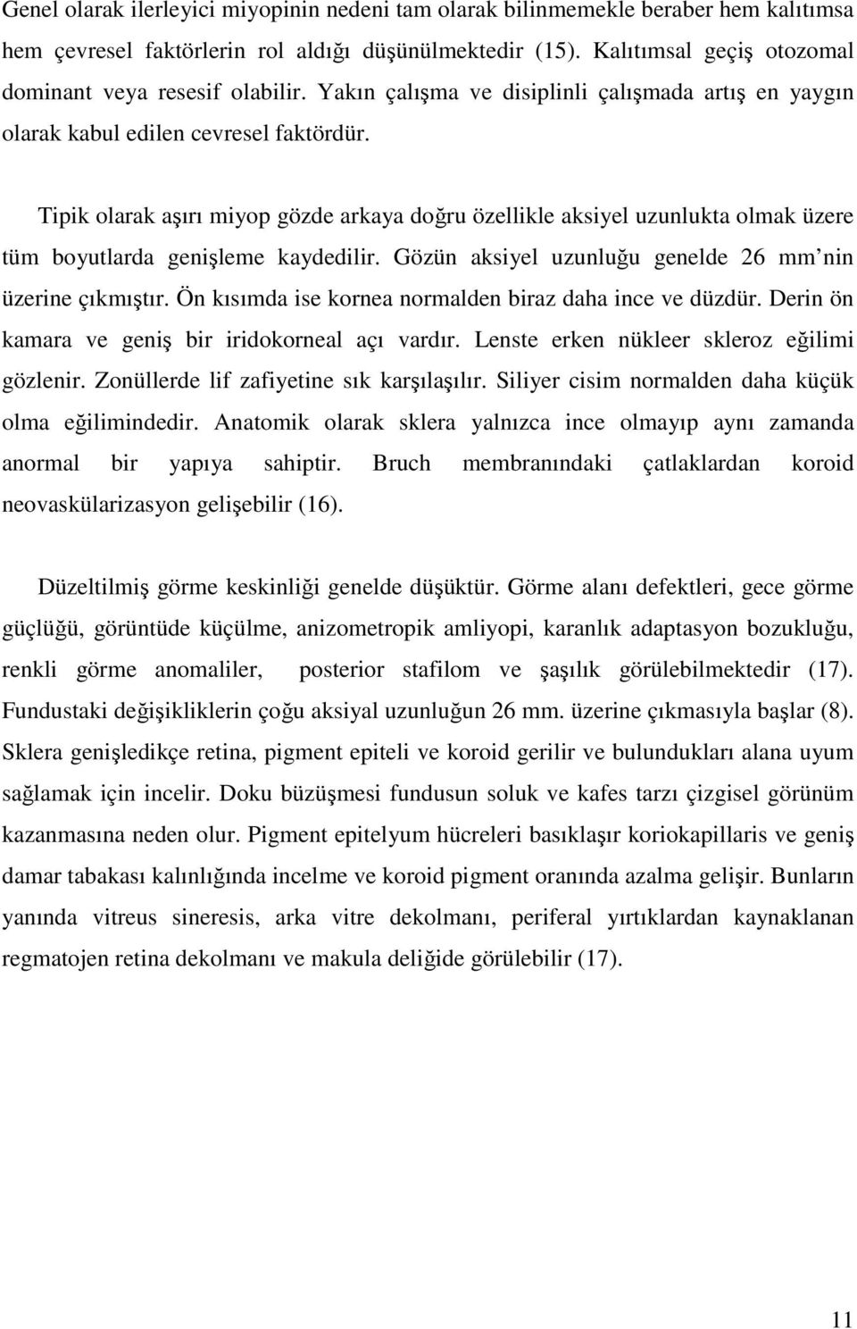 Tipik olarak aşırı miyop gözde arkaya doğru özellikle aksiyel uzunlukta olmak üzere tüm boyutlarda genişleme kaydedilir. Gözün aksiyel uzunluğu genelde 26 mm nin üzerine çıkmıştır.